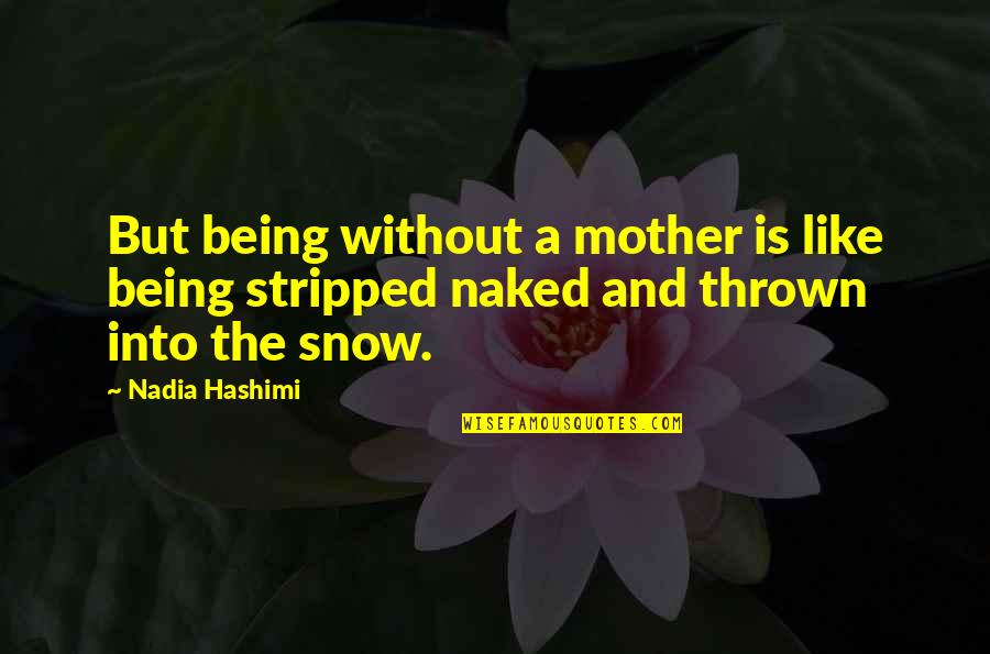 Lilies Memorable Quotes By Nadia Hashimi: But being without a mother is like being