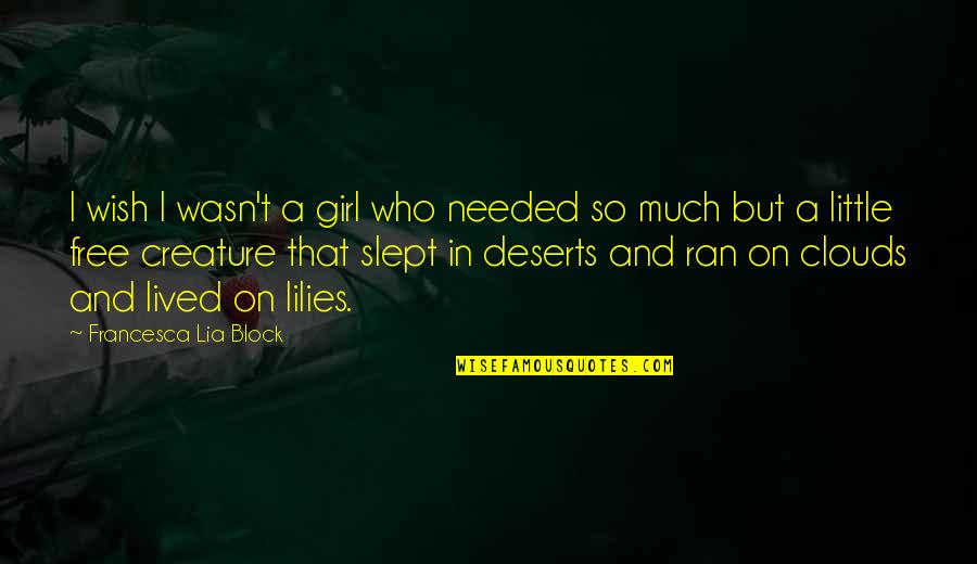 Lilies Quotes By Francesca Lia Block: I wish I wasn't a girl who needed