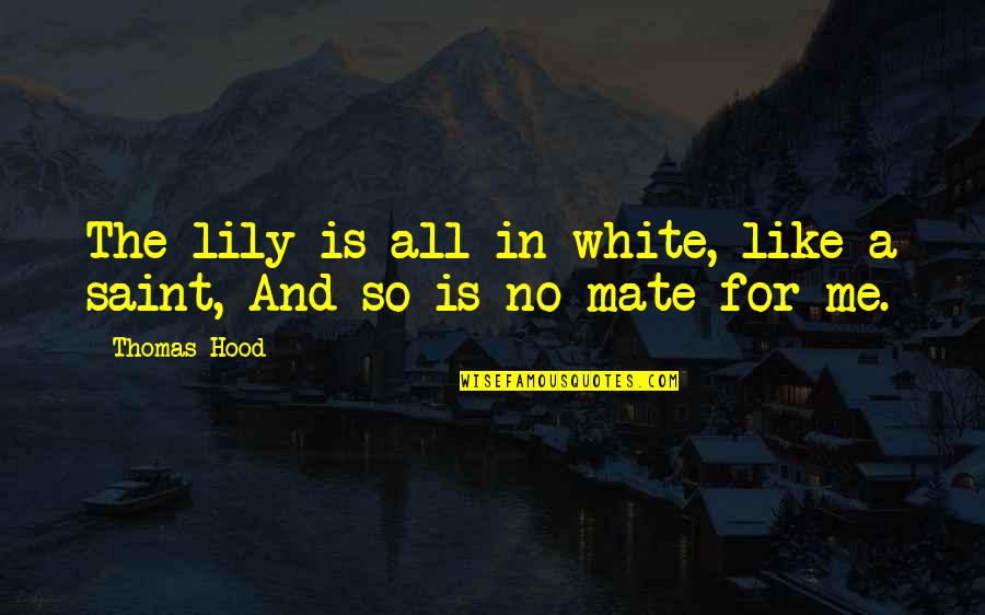 Lilies Quotes By Thomas Hood: The lily is all in white, like a