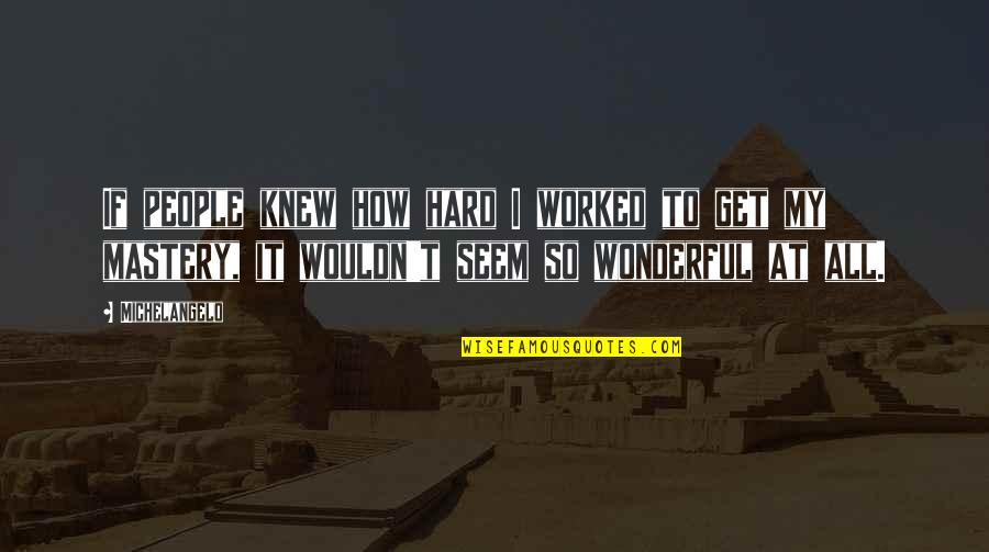 Lilika Fall Quotes By Michelangelo: If people knew how hard I worked to Lilika Fall Quotes By Michelangelo: If people knew how hard I worked to