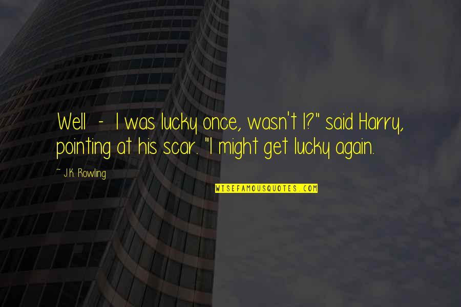 Lilin And Co Quotes By J.K. Rowling: Well - I was lucky once, wasn't I?"