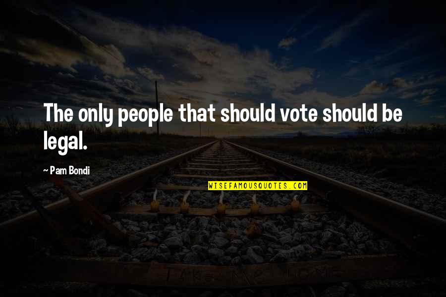 Lilin Quotes By Pam Bondi: The only people that should vote should be