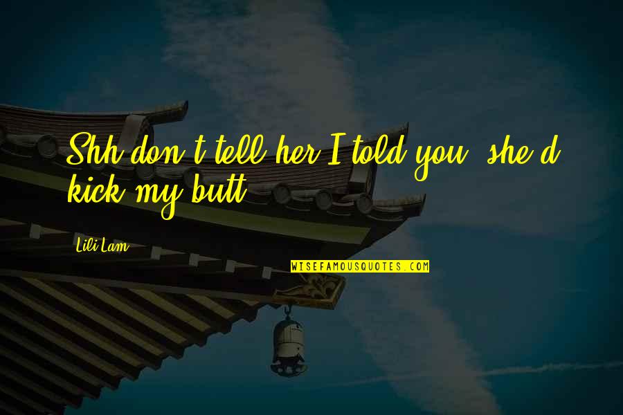 Lili's Quotes By Lili Lam: Shh don't tell her I told you, she'd