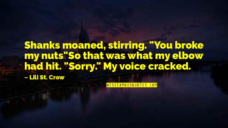 Lili's Quotes By Lili St. Crow: Shanks moaned, stirring. "You broke my nuts"So that