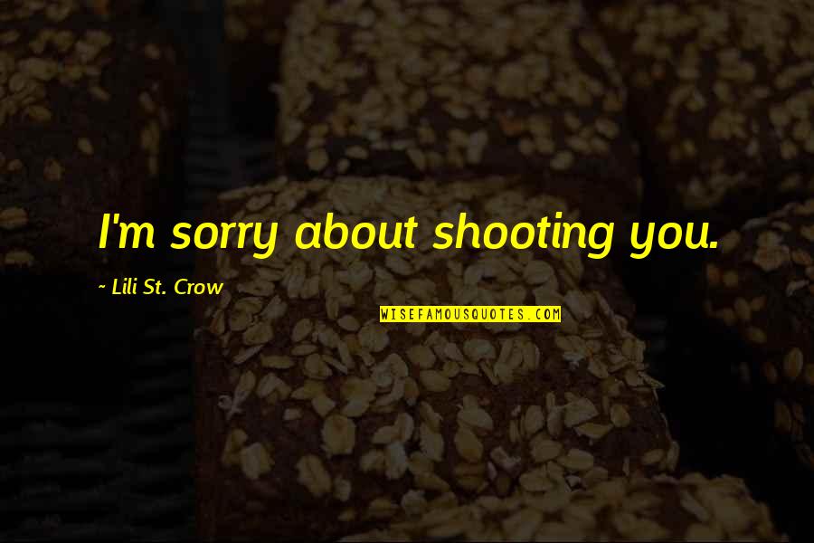 Lili's Quotes By Lili St. Crow: I'm sorry about shooting you.