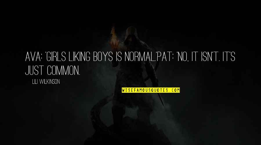 Lili's Quotes By Lili Wilkinson: Ava: 'Girls liking boys is normal.'Pat: 'No, it
