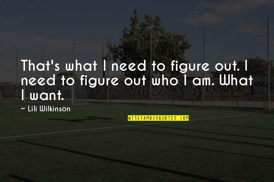 Lili's Quotes By Lili Wilkinson: That's what I need to figure out. I