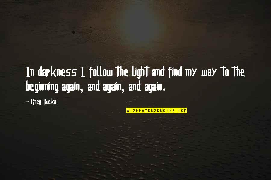 Lilis Store Quotes By Greg Rucka: In darkness I follow the light and find Lilis Store Quotes By Greg Rucka: In darkness I follow the light and find