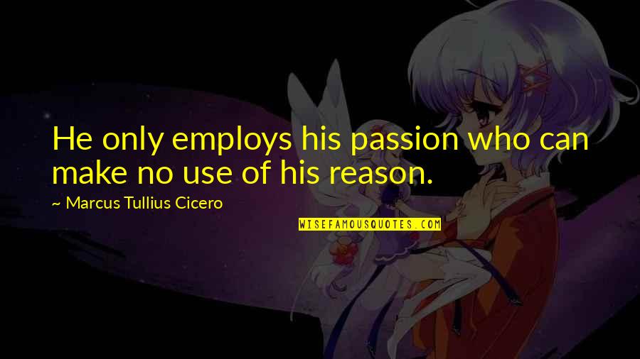 Lilis Store Quotes By Marcus Tullius Cicero: He only employs his passion who can make Lilis Store Quotes By Marcus Tullius Cicero: He only employs his passion who can make