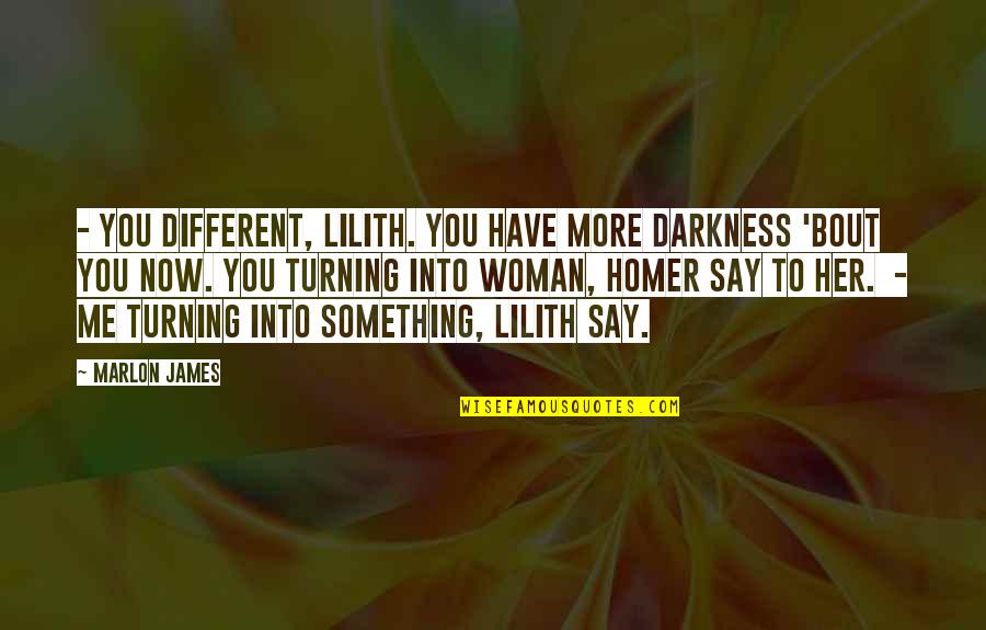 Lilith Quotes By Marlon James: - You different, Lilith. You have more darkness