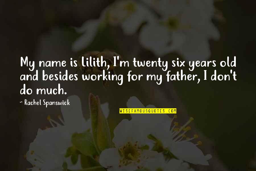 Lilith Quotes By Rachel Spanswick: My name is Lilith, I'm twenty six years