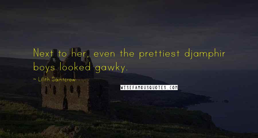 Lilith Saintcrow quotes: Next to her, even the prettiest djamphir boys looked gawky.