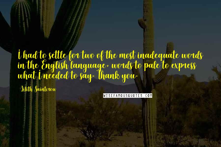 Lilith Saintcrow quotes: I had to settle for two of the most inadequate words in the English language, words to pale to express what I needed to say. Thank you.