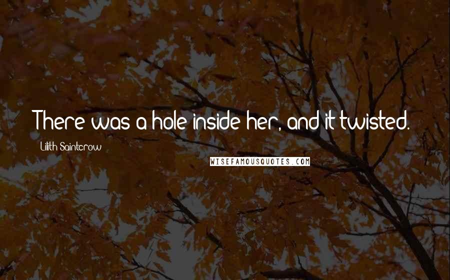Lilith Saintcrow quotes: There was a hole inside her, and it twisted.