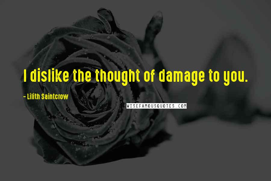 Lilith Saintcrow quotes: I dislike the thought of damage to you.