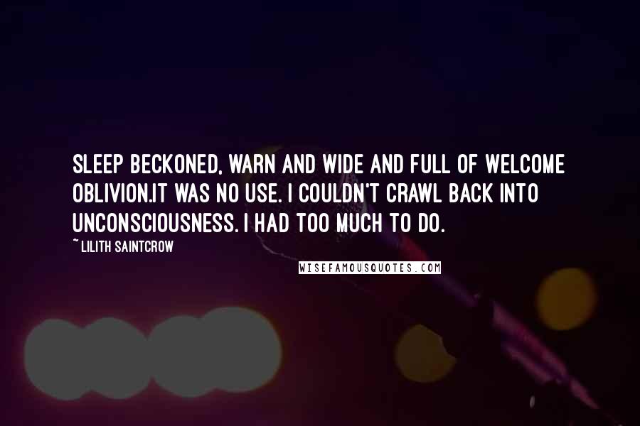 Lilith Saintcrow quotes: Sleep beckoned, warn and wide and full of welcome oblivion.It was no use. I couldn't crawl back into unconsciousness. I had too much to do.