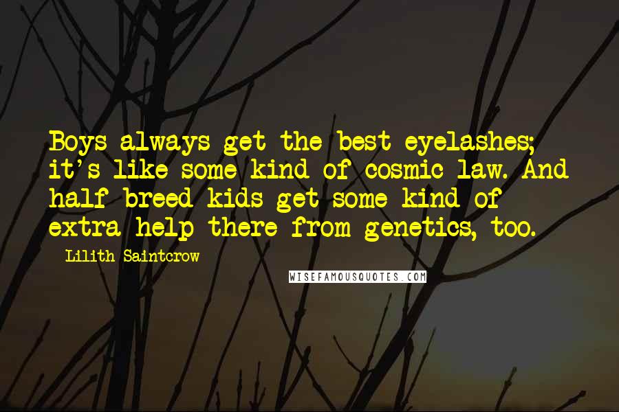 Lilith Saintcrow quotes: Boys always get the best eyelashes; it's like some kind of cosmic law. And half-breed kids get some kind of extra help there from genetics, too.