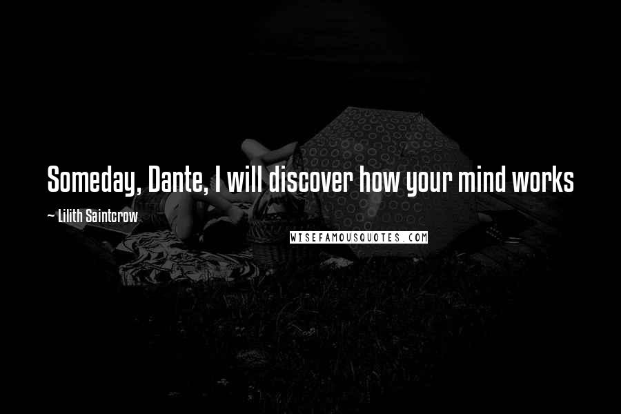 Lilith Saintcrow quotes: Someday, Dante, I will discover how your mind works