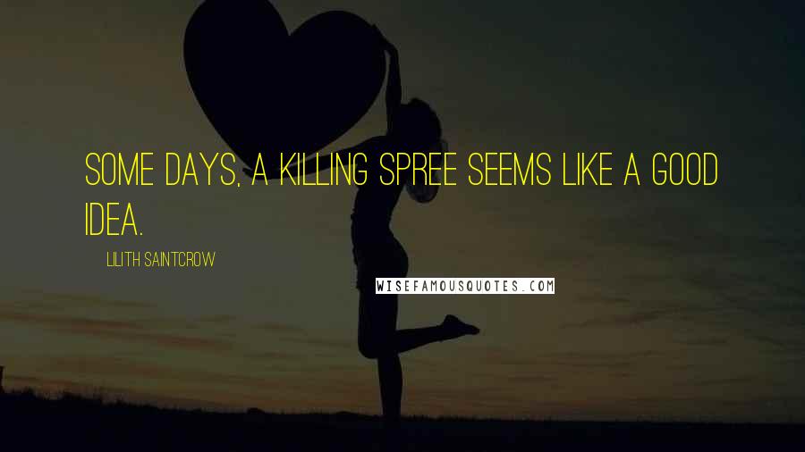 Lilith Saintcrow quotes: Some days, a killing spree seems like a good idea.