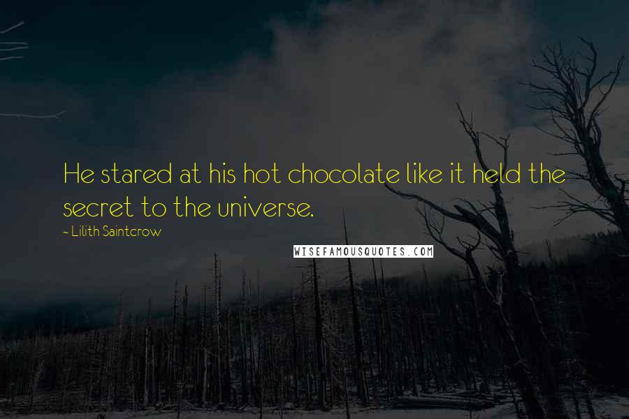 Lilith Saintcrow quotes: He stared at his hot chocolate like it held the secret to the universe.