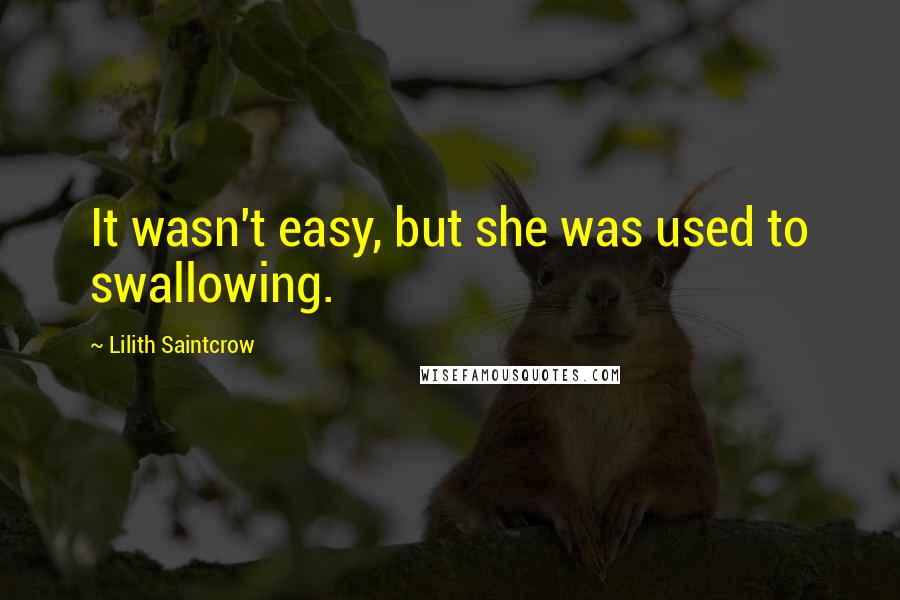 Lilith Saintcrow quotes: It wasn't easy, but she was used to swallowing.