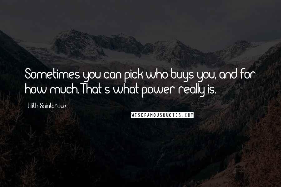 Lilith Saintcrow quotes: Sometimes you can pick who buys you, and for how much. That's what power really is.
