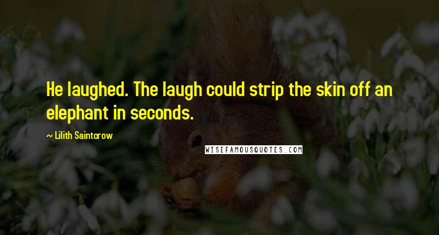 Lilith Saintcrow quotes: He laughed. The laugh could strip the skin off an elephant in seconds.
