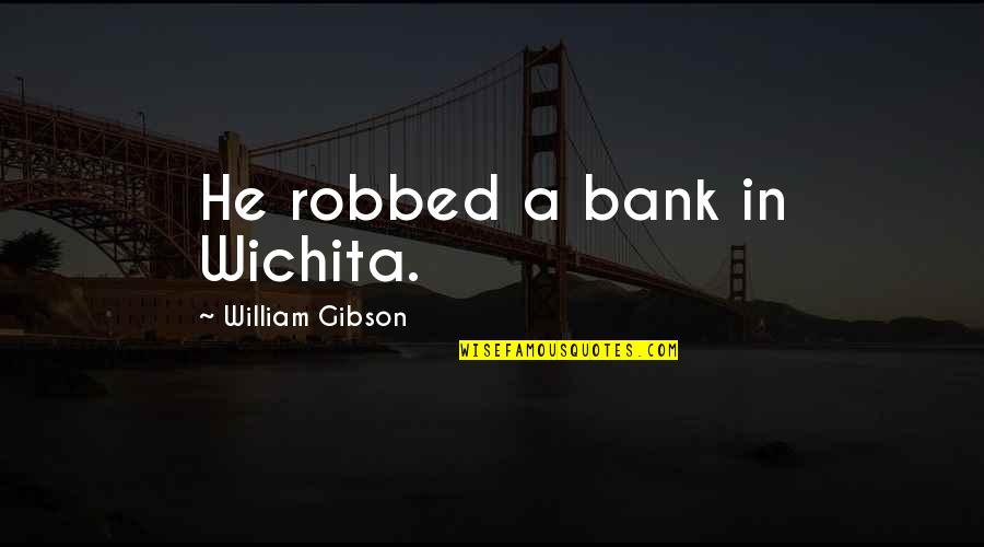 Lilitha 2021 Quotes By William Gibson: He robbed a bank in Wichita. Lilitha 2021 Quotes By William Gibson: He robbed a bank in Wichita.
