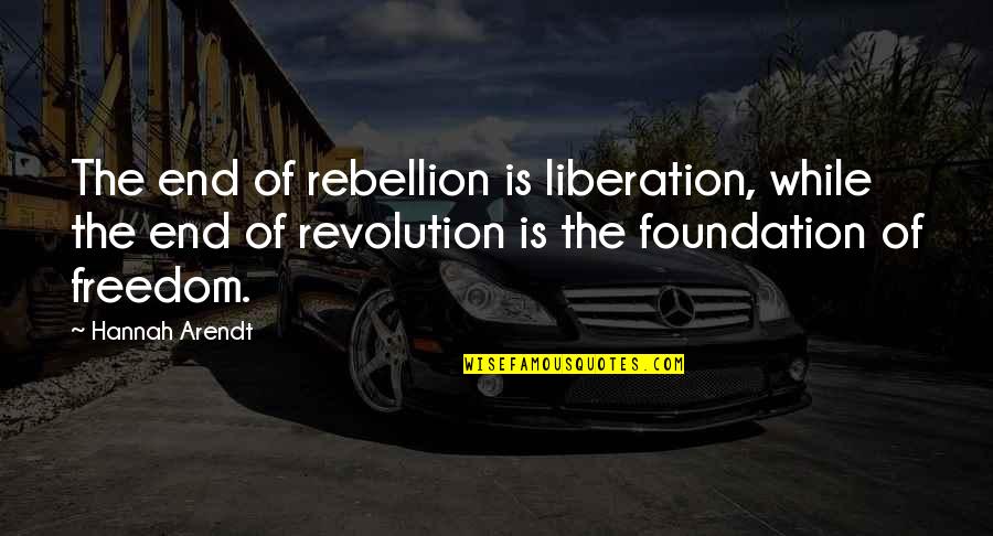 Lilius Friggy Quotes By Hannah Arendt: The end of rebellion is liberation, while the Lilius Friggy Quotes By Hannah Arendt: The end of rebellion is liberation, while the