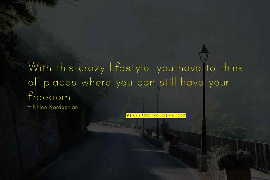 Liljana Kondakci Quotes By Khloe Kardashian: With this crazy lifestyle, you have to think