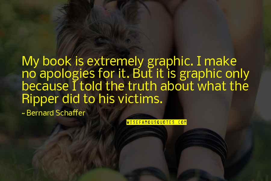 Liljander Concrete Quotes By Bernard Schaffer: My book is extremely graphic. I make no Liljander Concrete Quotes By Bernard Schaffer: My book is extremely graphic. I make no