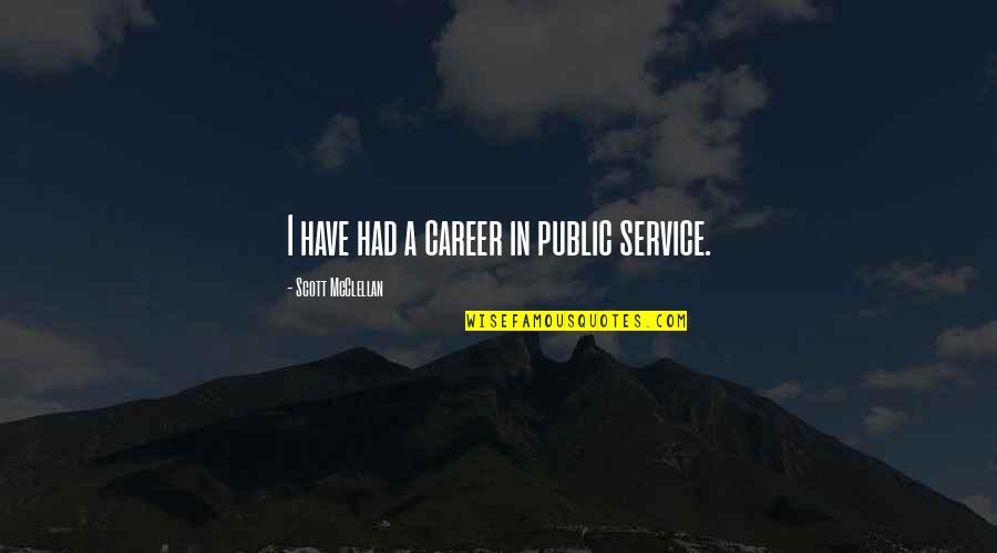 Liljedahl Karl Quotes By Scott McClellan: I have had a career in public service. Liljedahl Karl Quotes By Scott McClellan: I have had a career in public service.