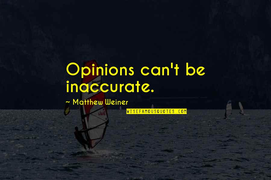 Liljeholmsgallerian Quotes By Matthew Weiner: Opinions can't be inaccurate. Liljeholmsgallerian Quotes By Matthew Weiner: Opinions can't be inaccurate.