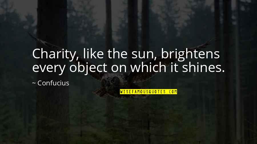 Liljekvist Laholm Quotes By Confucius: Charity, like the sun, brightens every object on