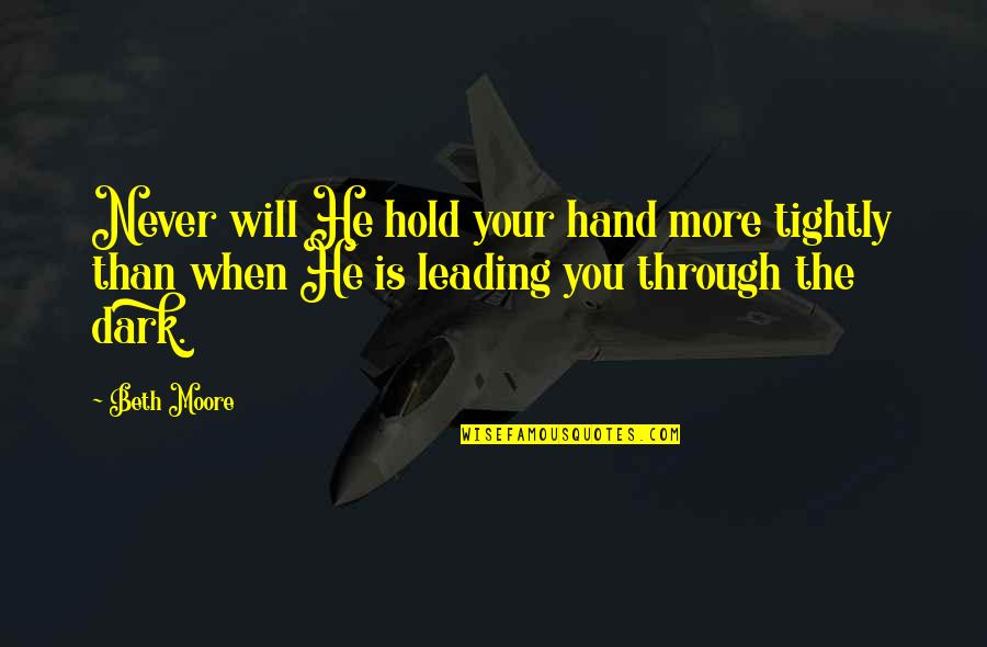 Liljerry Quotes By Beth Moore: Never will He hold your hand more tightly