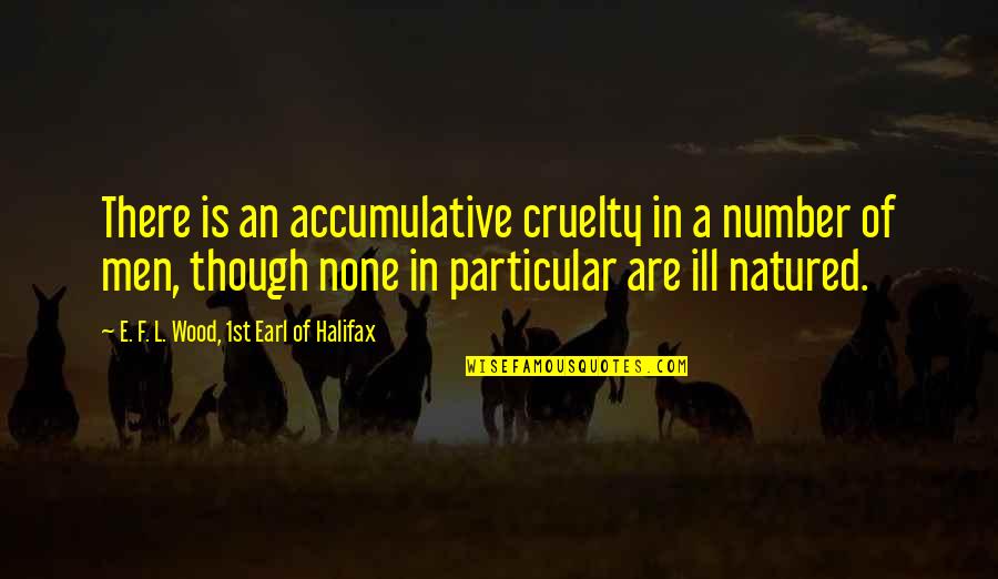 L'ill Quotes By E. F. L. Wood, 1st Earl Of Halifax: There is an accumulative cruelty in a number