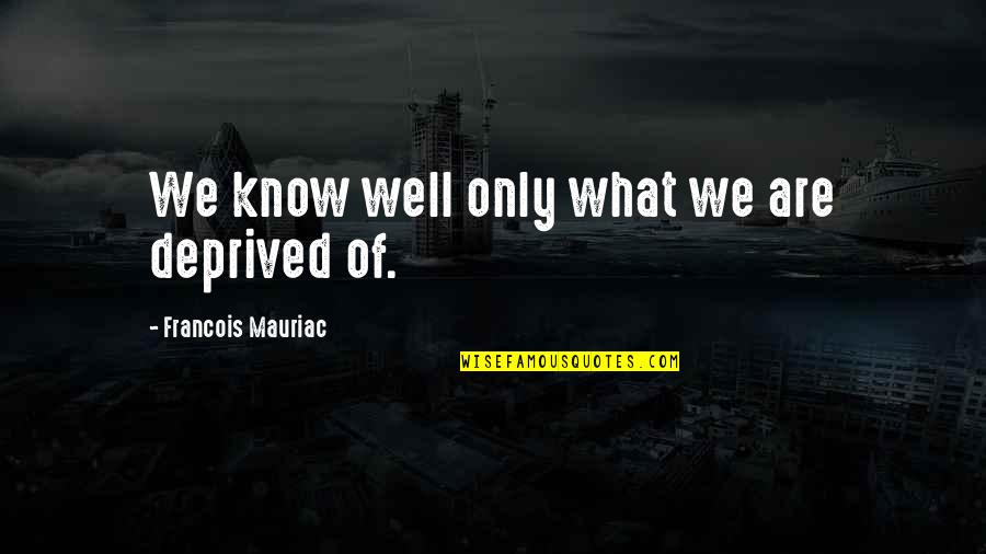 Lilla My Quotes By Francois Mauriac: We know well only what we are deprived