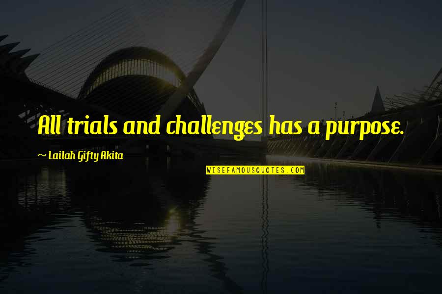 Lilla Watson Quotes By Lailah Gifty Akita: All trials and challenges has a purpose.