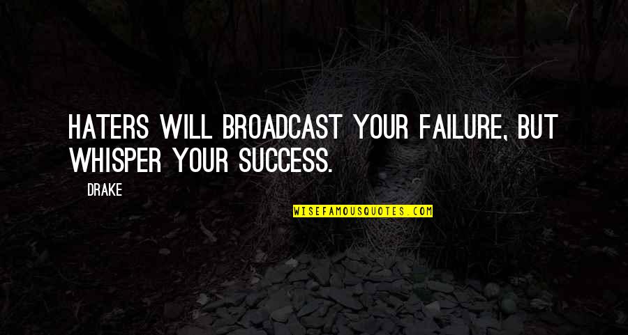 Lillahi Maa Quotes By Drake: Haters will broadcast your failure, but whisper your