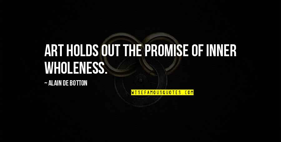 Lillahi Taala Quotes By Alain De Botton: Art holds out the promise of inner wholeness. Lillahi Taala Quotes By Alain De Botton: Art holds out the promise of inner wholeness.
