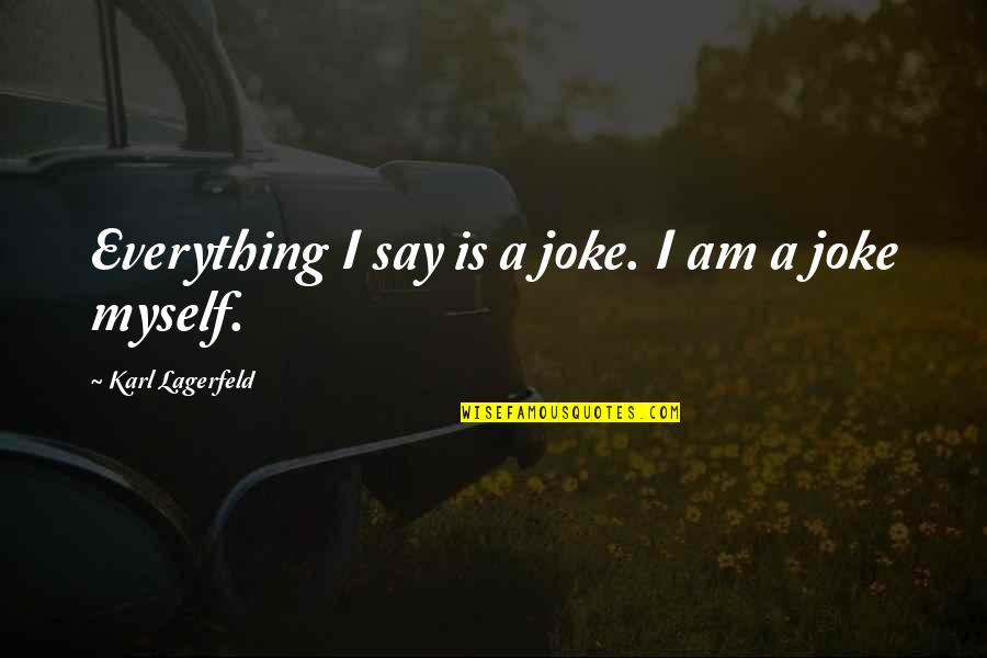 Lillahi Taala Quotes By Karl Lagerfeld: Everything I say is a joke. I am Lillahi Taala Quotes By Karl Lagerfeld: Everything I say is a joke. I am