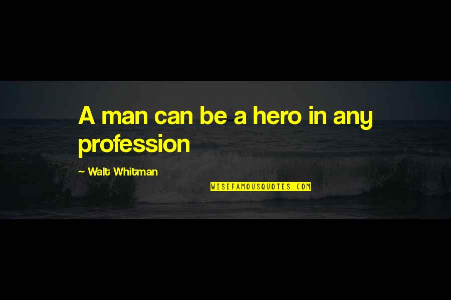 Lillahi Wahidil Quotes By Walt Whitman: A man can be a hero in any Lillahi Wahidil Quotes By Walt Whitman: A man can be a hero in any