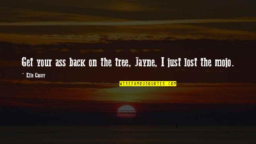 Lillahitaallah Quotes By Elle Casey: Get your ass back on the tree, Jayne,