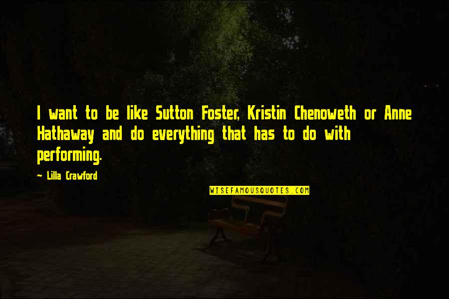 Lilla's Quotes By Lilla Crawford: I want to be like Sutton Foster, Kristin