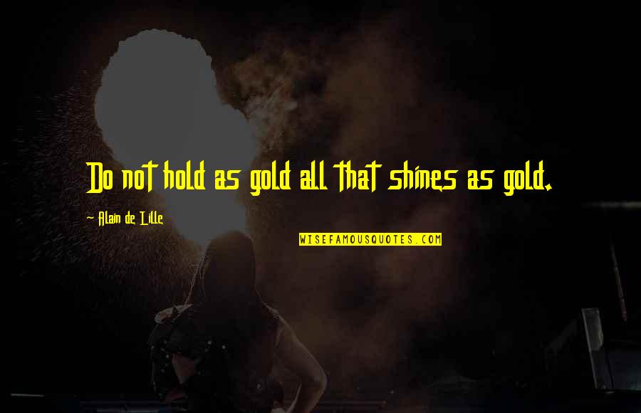 Lille Quotes By Alain De Lille: Do not hold as gold all that shines