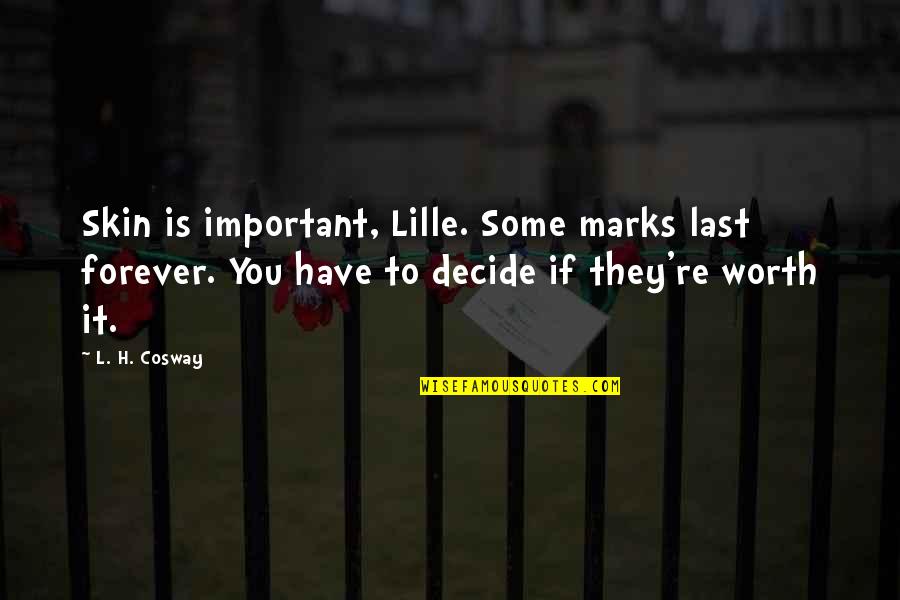 Lille Quotes By L. H. Cosway: Skin is important, Lille. Some marks last forever.