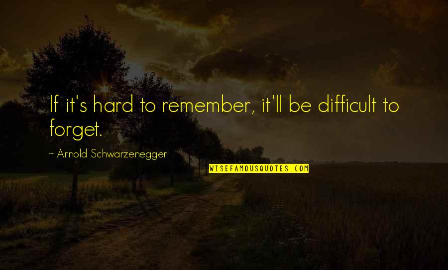 Lilleby Wallpaper Quotes By Arnold Schwarzenegger: If it's hard to remember, it'll be difficult