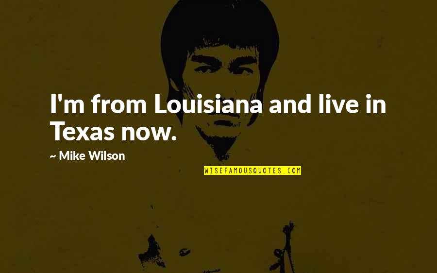 Lillehammer Weather Quotes By Mike Wilson: I'm from Louisiana and live in Texas now. Lillehammer Weather Quotes By Mike Wilson: I'm from Louisiana and live in Texas now.