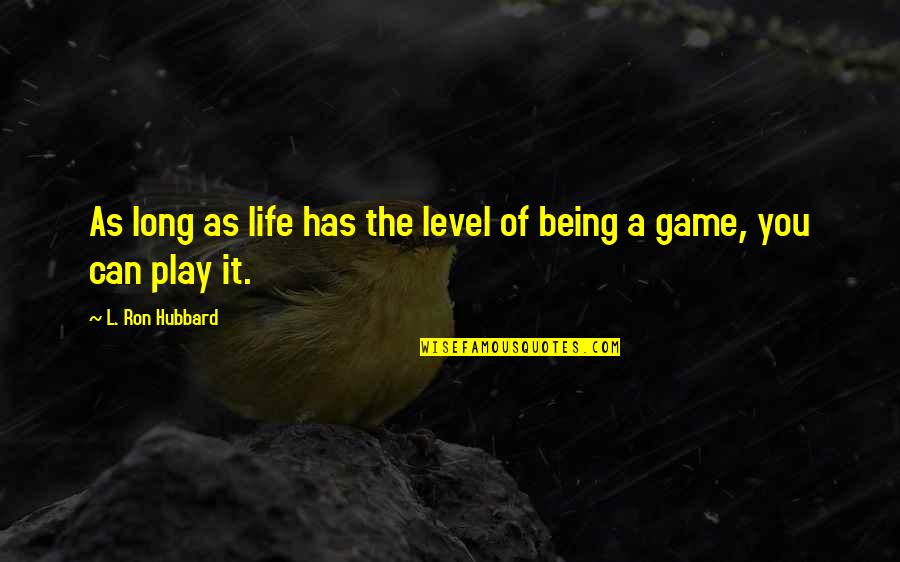 Lillemoen Carlson Quotes By L. Ron Hubbard: As long as life has the level of Lillemoen Carlson Quotes By L. Ron Hubbard: As long as life has the level of