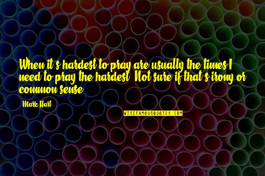 Lillemor Johnson Quotes By Mark Hart: When it's hardest to pray are usually the Lillemor Johnson Quotes By Mark Hart: When it's hardest to pray are usually the